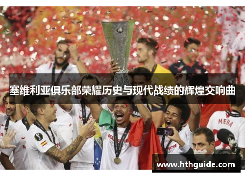 塞维利亚俱乐部荣耀历史与现代战绩的辉煌交响曲