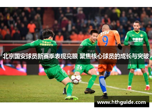 北京国安球员新赛季表现亮眼 聚焦核心球员的成长与突破