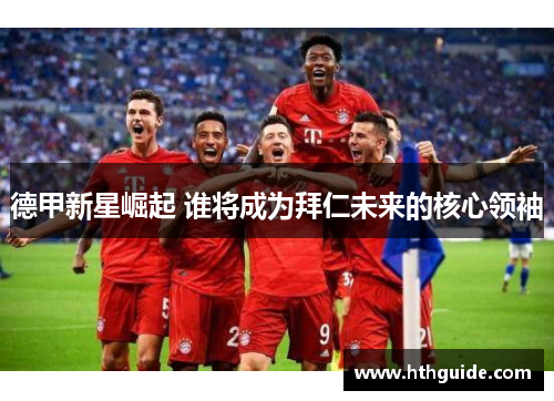 德甲新星崛起 谁将成为拜仁未来的核心领袖