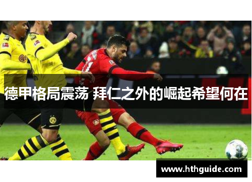 德甲格局震荡 拜仁之外的崛起希望何在