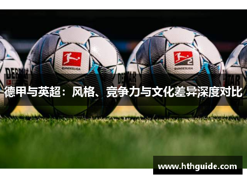 德甲与英超：风格、竞争力与文化差异深度对比