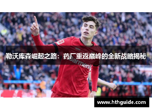勒沃库森崛起之路：药厂重返巅峰的全新战略揭秘